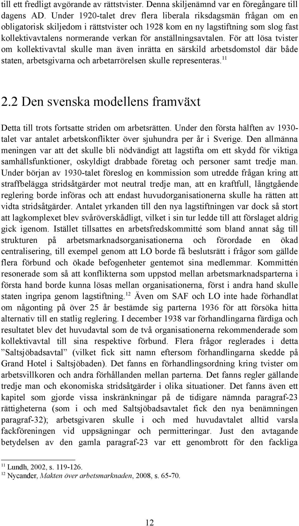 anställningsavtalen. För att lösa tvister om kollektivavtal skulle man även inrätta en särskild arbetsdomstol där både staten, arbetsgivarna och arbetarrörelsen skulle representeras. 11 2.