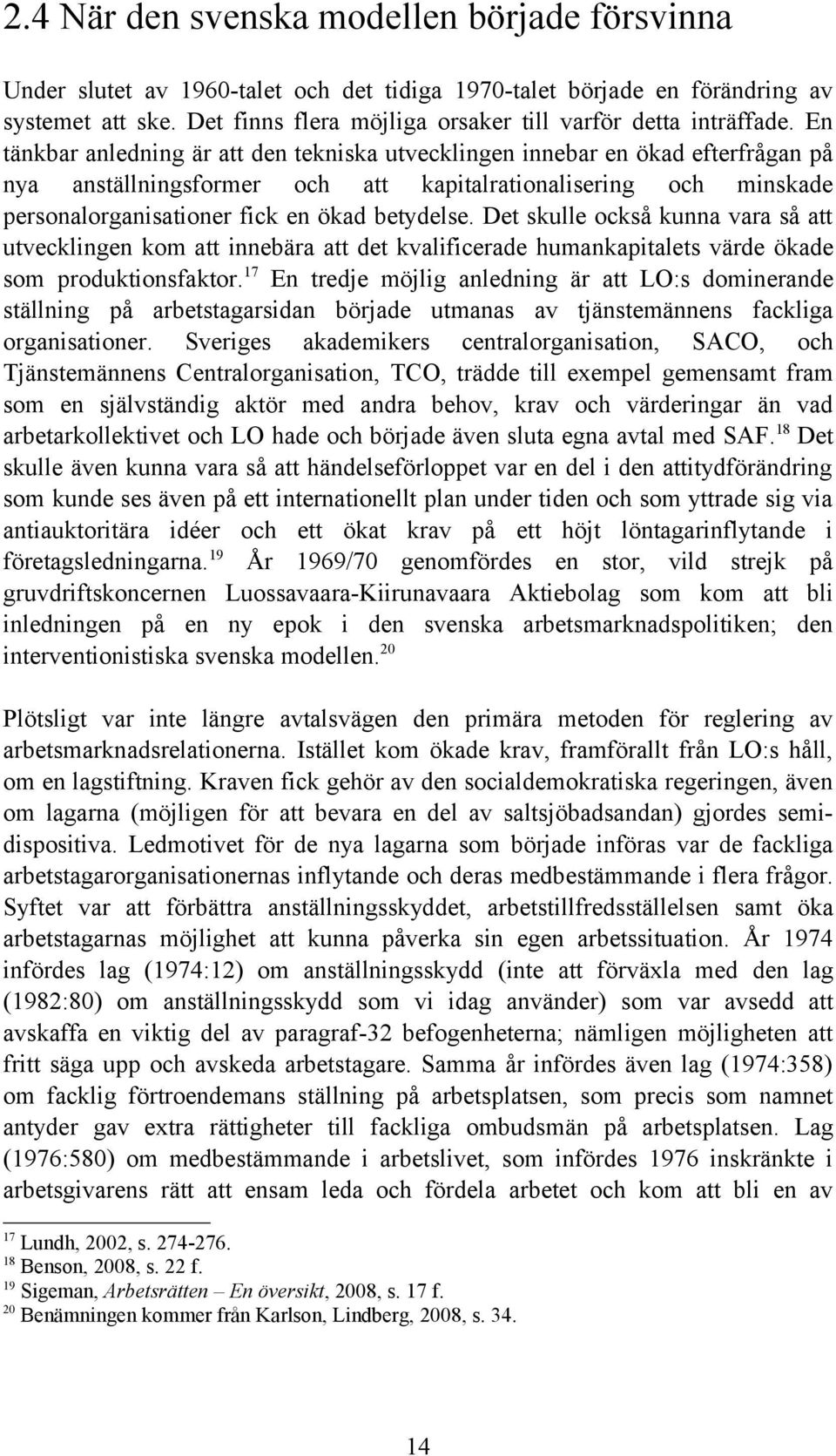 En tänkbar anledning är att den tekniska utvecklingen innebar en ökad efterfrågan på nya anställningsformer och att kapitalrationalisering och minskade personalorganisationer fick en ökad betydelse.