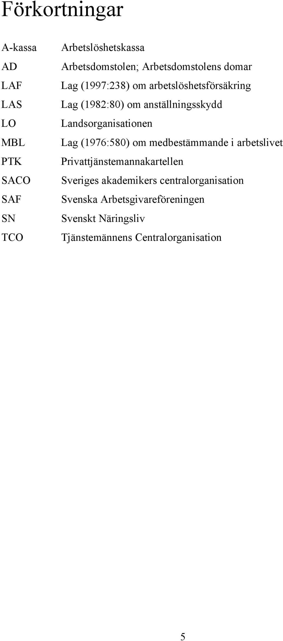 Landsorganisationen Lag (1976:580) om medbestämmande i arbetslivet Privattjänstemannakartellen Sveriges