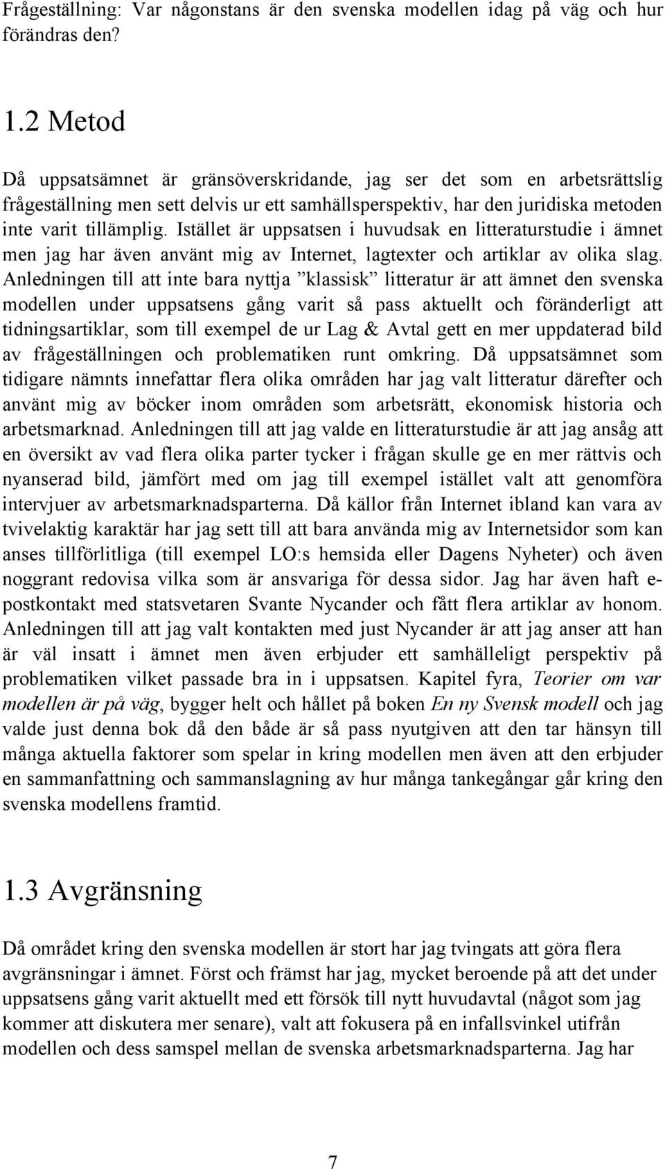 Istället är uppsatsen i huvudsak en litteraturstudie i ämnet men jag har även använt mig av Internet, lagtexter och artiklar av olika slag.