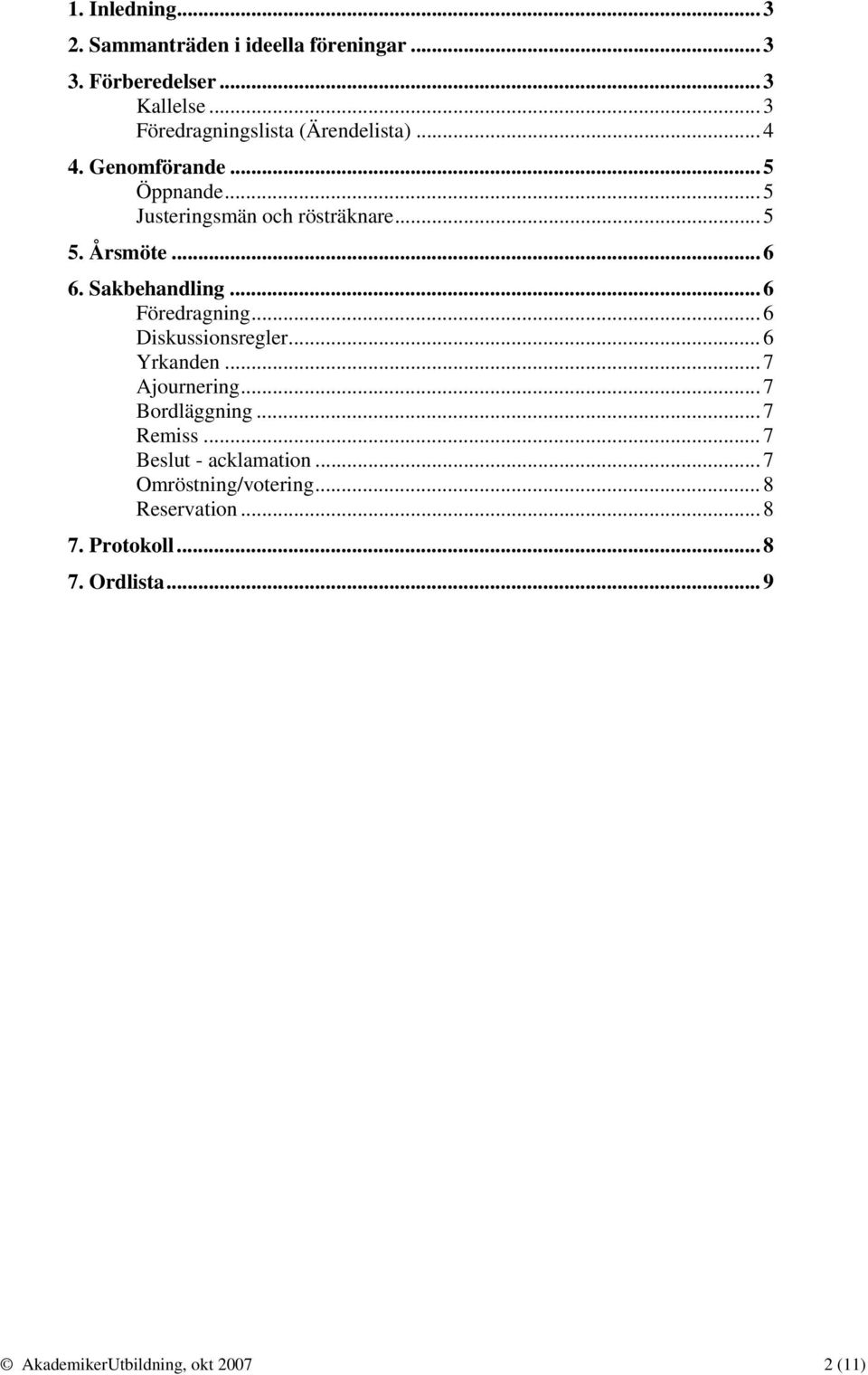 Årsmöte... 6 6. Sakbehandling... 6 Föredragning... 6 Diskussionsregler... 6 Yrkanden... 7 Ajournering... 7 Bordläggning.