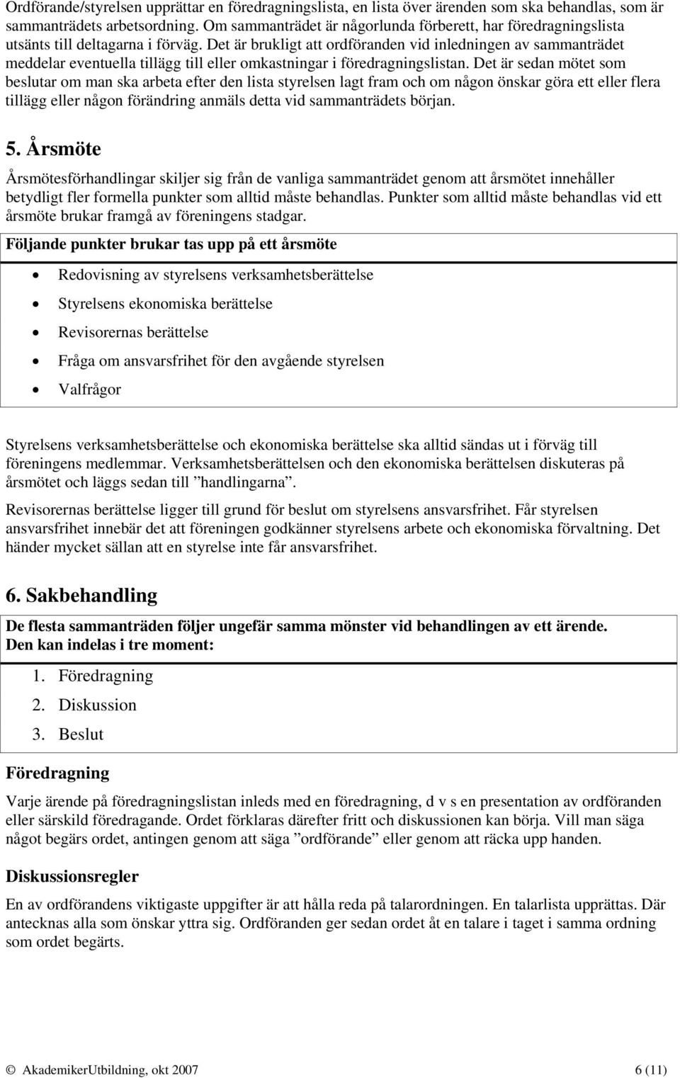 Det är brukligt att ordföranden vid inledningen av sammanträdet meddelar eventuella tillägg till eller omkastningar i föredragningslistan.