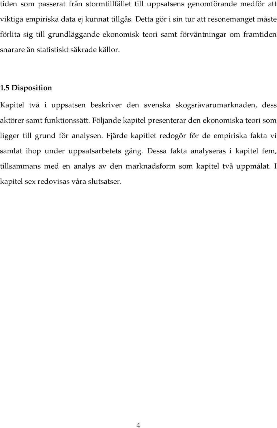 5 Disposition Kapitel två i uppsatsen beskriver den svenska skogsråvarumarknaden, dess aktörer samt funktionssätt.