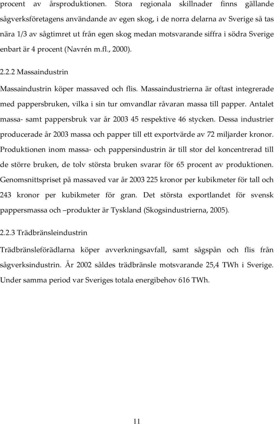 Sverige enbart är 4 procent (Navrén m.fl., 2000). 2.2.2 Massaindustrin Massaindustrin köper massaved och flis.