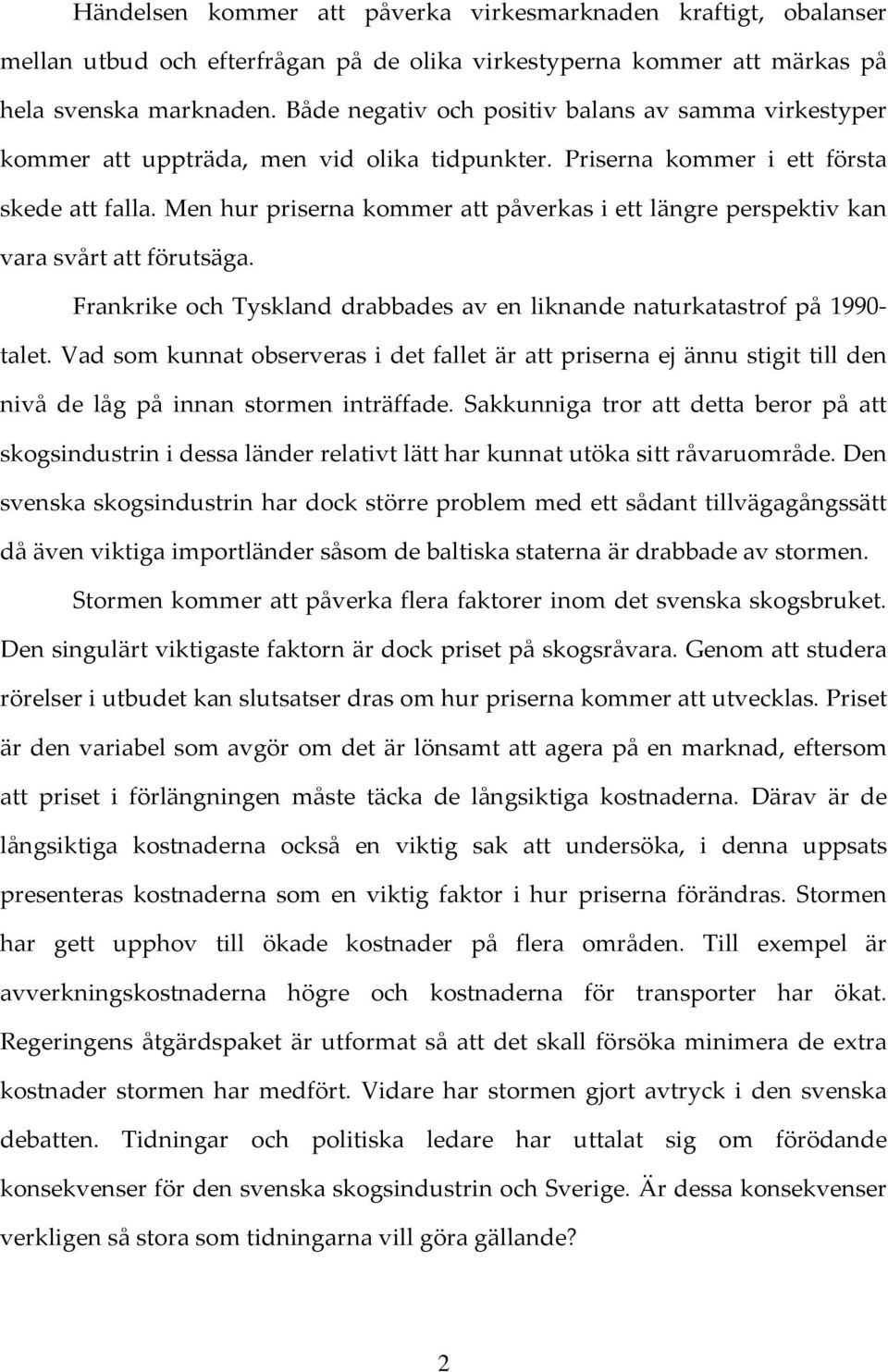 Men hur priserna kommer att påverkas i ett längre perspektiv kan vara svårt att förutsäga. Frankrike och Tyskland drabbades av en liknande naturkatastrof på 1990 talet.