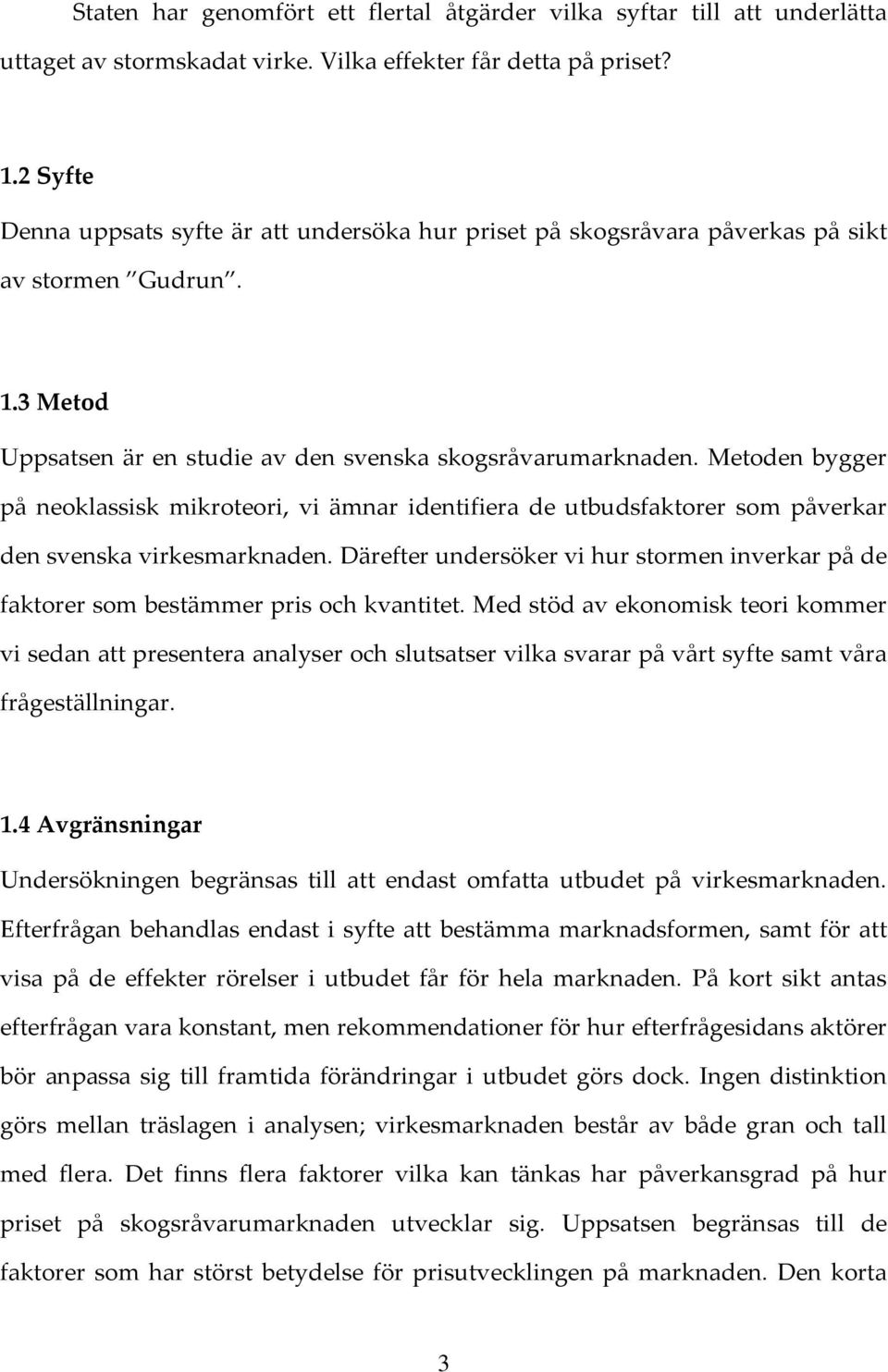 Metoden bygger på neoklassisk mikroteori, vi ämnar identifiera de utbudsfaktorer som påverkar den svenska virkesmarknaden.