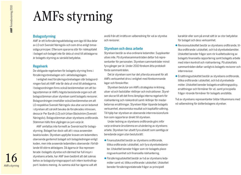 Regelverk De viktigaste regelverken för bolagets styrning finns i försäkringsrörelselagen och i aktiebolagslagen.