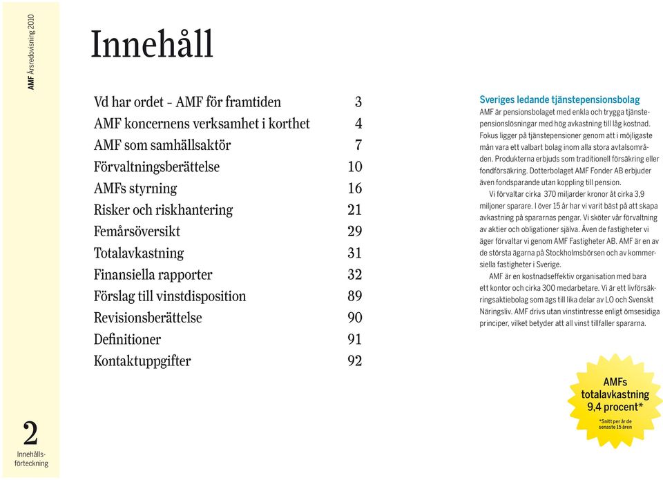 är pensionsbolaget med enkla och trygga tjänstepensionslösningar med hög avkastning till låg kostnad.