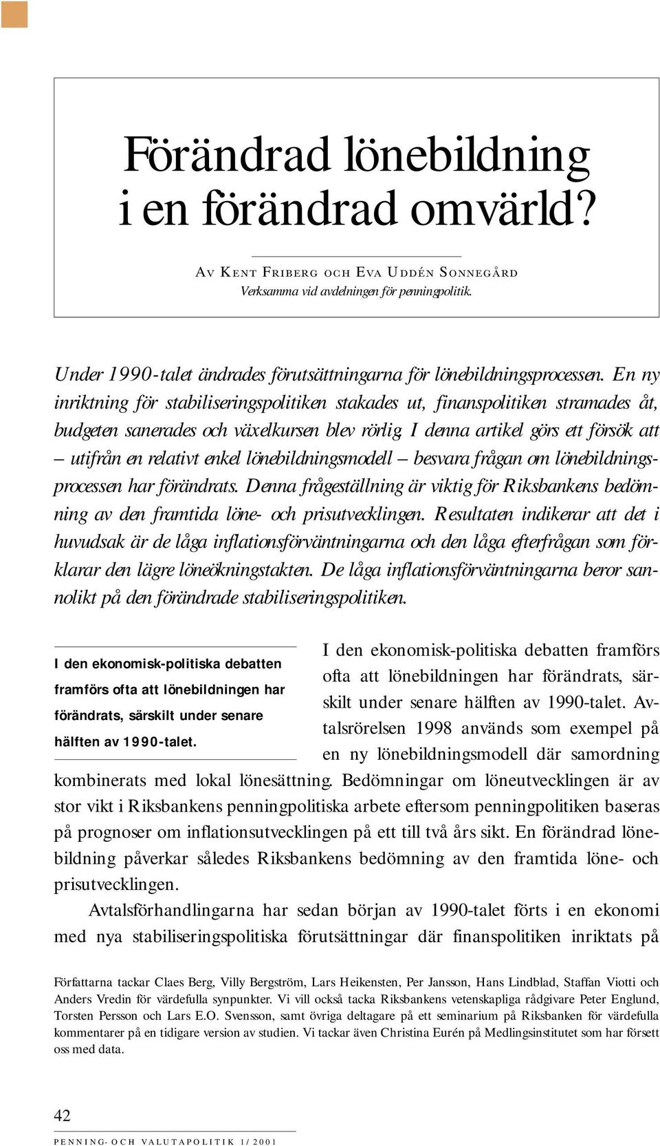 En ny inriktning för stiliseringspolitiken stakades ut, finanspolitiken stramades åt, budgeten sanerades och växelkursen blev rörlig.