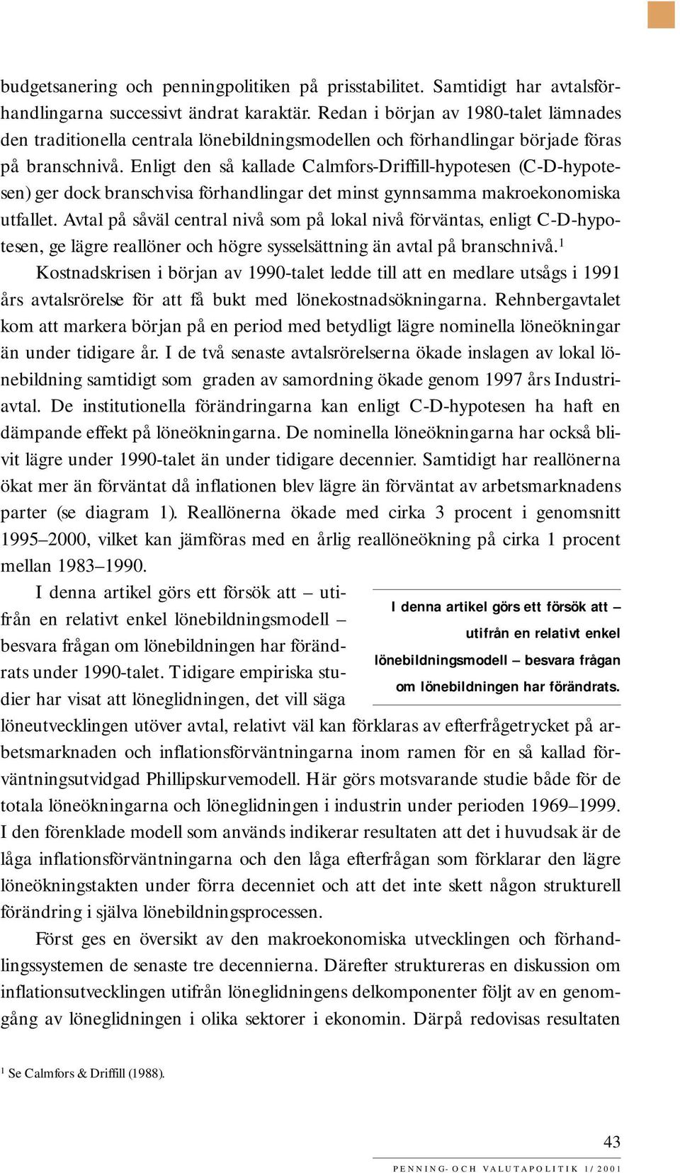 Enligt den så kallade Calmfors-Driffill-hypotesen (C-D-hypotesen) ger dock branschvisa förhandlingar det minst gynnsamma makroekonomiska utfallet.