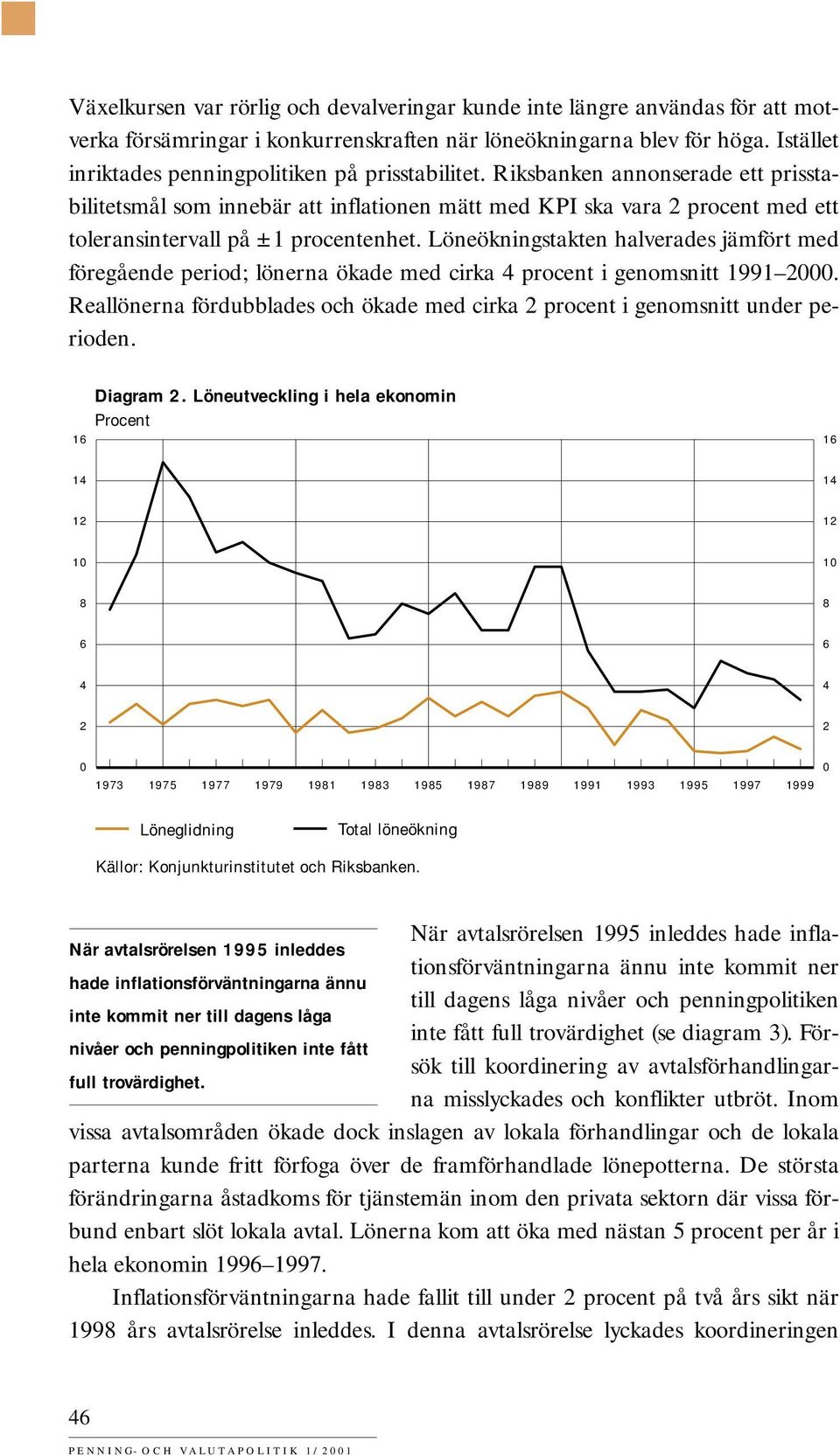 Riksbanken annonserade ett prisstilitetsmål som innebär att inflationen mätt med KPI ska vara procent med ett toleransintervall på ±1 procentenhet.