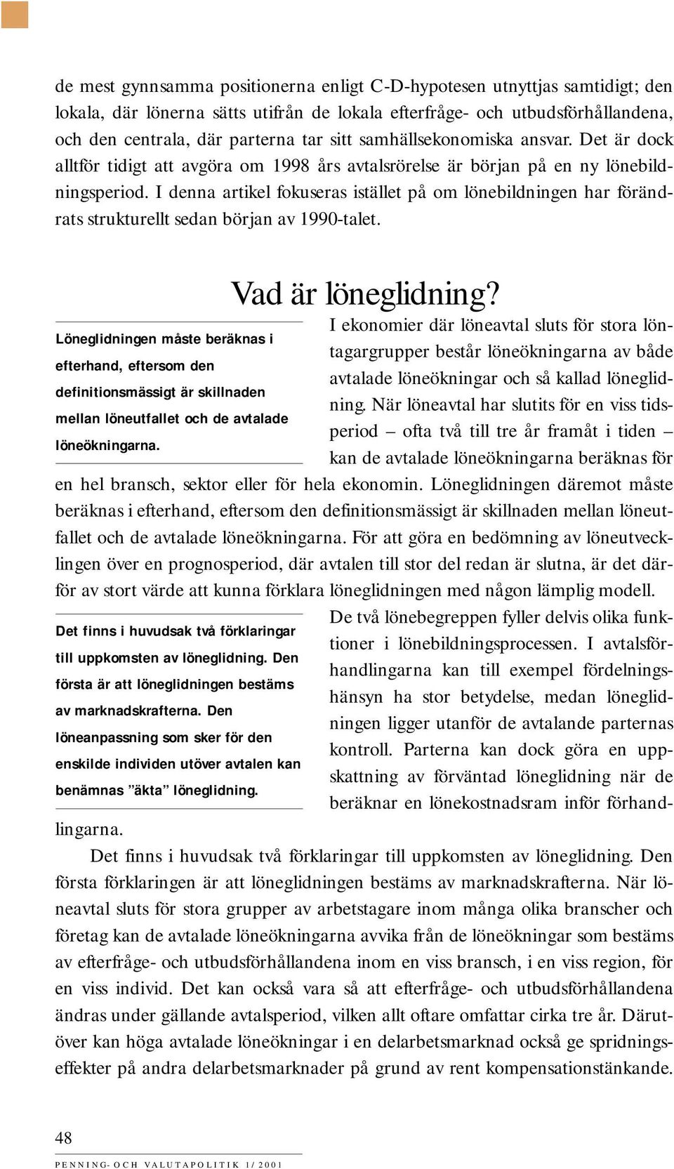 I denna artikel fokuseras istället på om lönebildningen har förändrats strukturellt sedan början av 199-talet. Vad är löneglidning?