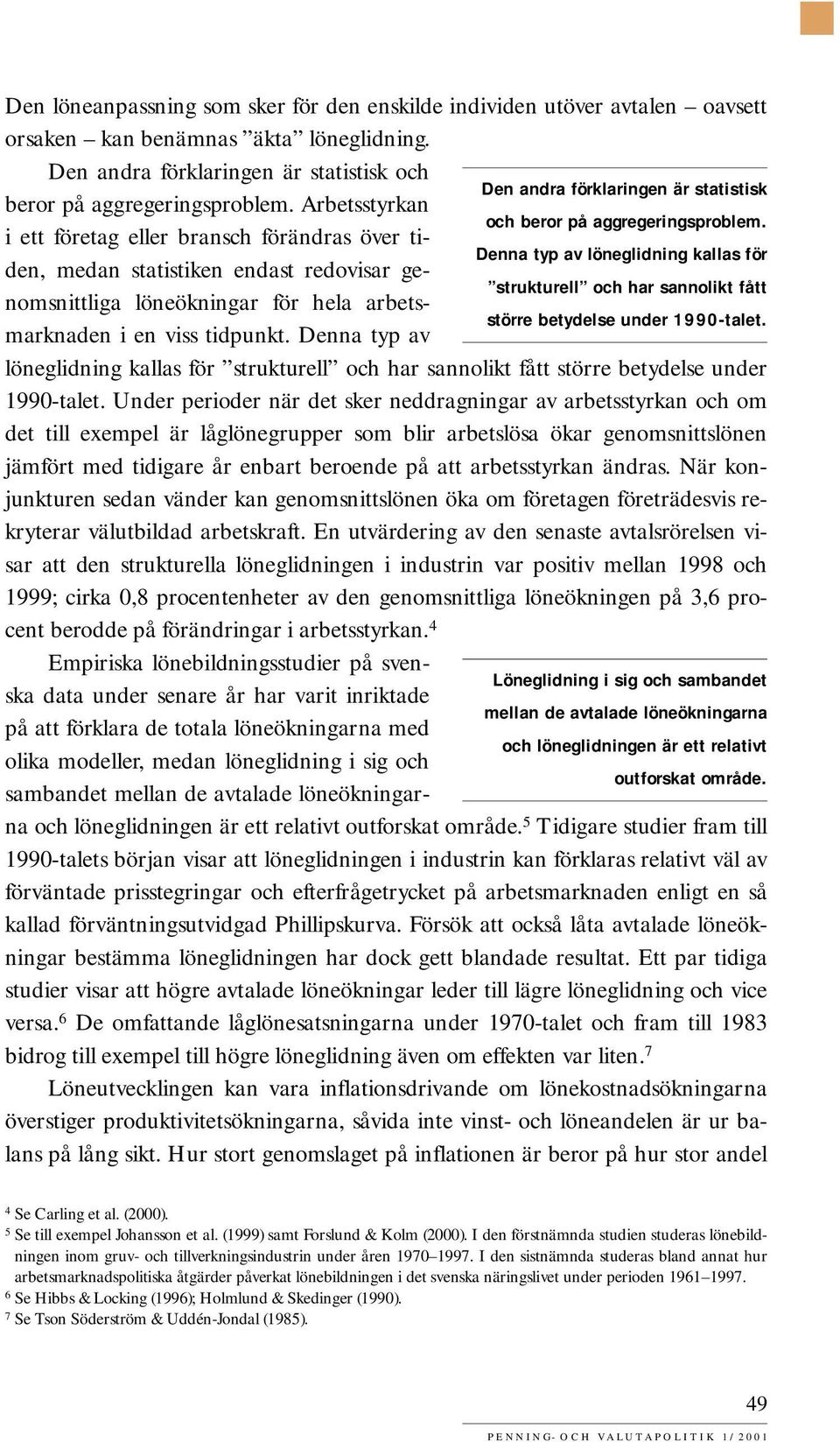 i ett företag eller bransch förändras över tiden, medan statistiken endast redovisar ge- Denna typ av löneglidning kallas för strukturell och har sannolikt fått nomsnittliga löneökningar för hela