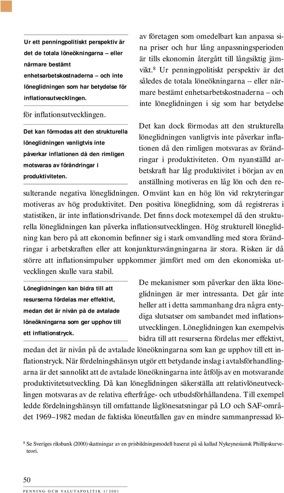 Ur penningpolitiskt perspektiv är det närmare bestämt enhetsarbetskostnaderna och inte således de totala löneökningarna eller närmare bestämt enhetsarbetskostnaderna och löneglidningen som har