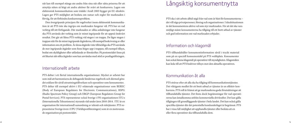 Den övergripande principen för regelverket inom elektronisk kommunikation är att PTS inte ska ingripa om marknaden fungerar väl. PTS har en rad verktyg till sitt förfogande.