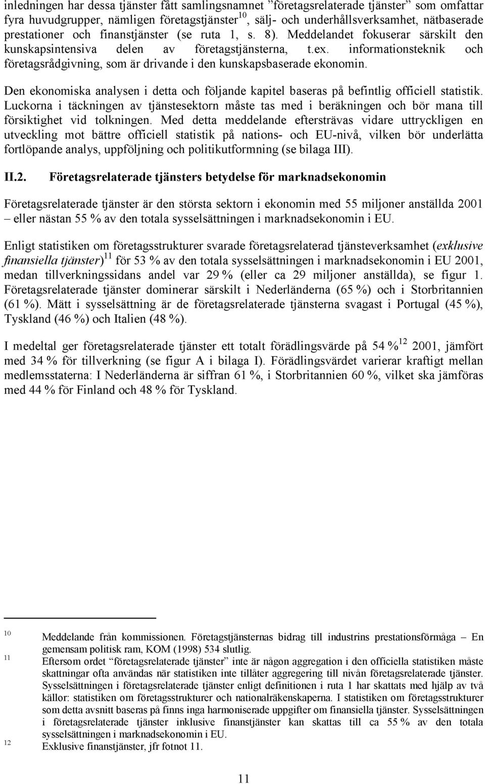 informationsteknik och företagsrådgivning, som är drivande i den kunskapsbaserade ekonomin. Den ekonomiska analysen i detta och följande kapitel baseras på befintlig officiell statistik.