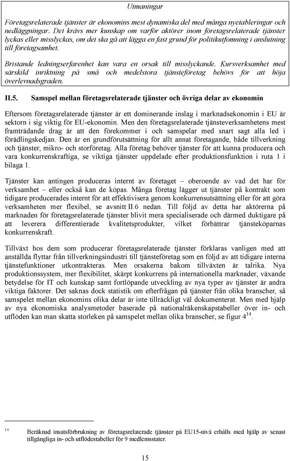 Bristande ledningserfarenhet kan vara en orsak till misslyckande. Kursverksamhet med särskild inriktning på små och medelstora tjänsteföretag behövs för att höja överlevnadsgraden. II.5.