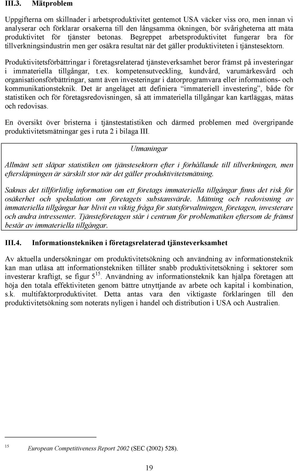 produktivitet för tjänster betonas. Begreppet arbetsproduktivitet fungerar bra för tillverkningsindustrin men ger osäkra resultat när det gäller produktiviteten i tjänstesektorn.