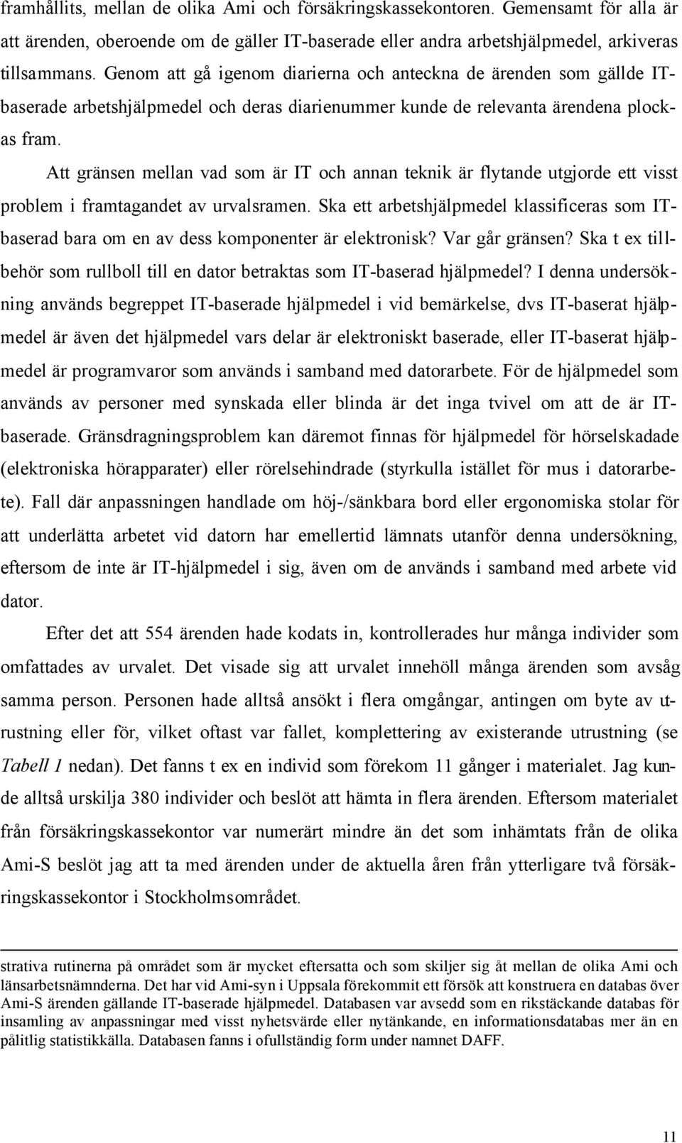 Att gränsen mellan vad som är IT och annan teknik är flytande utgjorde ett visst problem i framtagandet av urvalsramen.