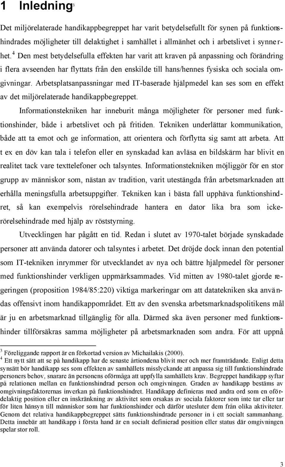 Arbetsplatsanpassningar med IT-baserade hjälpmedel kan ses som en effekt av det miljörelaterade handikappbegreppet.