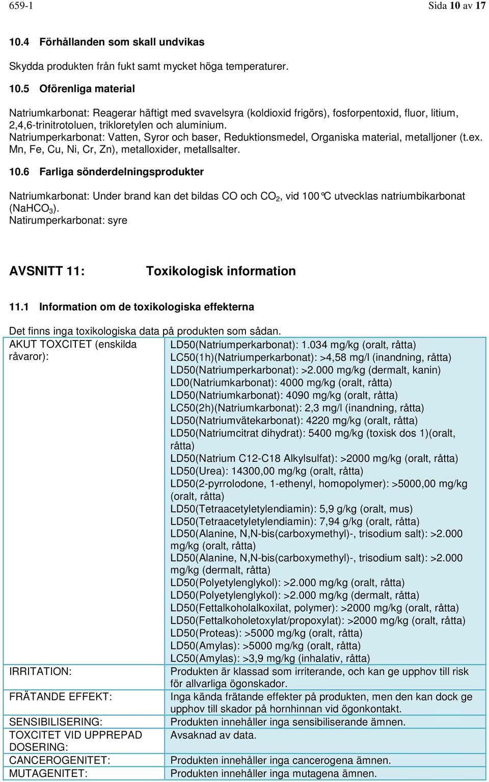 6 Farliga sönderdelningsprodukter Natriumkarbonat: Under brand kan det bildas CO och CO 2, vid 100 C utvecklas natriumbikarbonat (NaHCO 3 ).