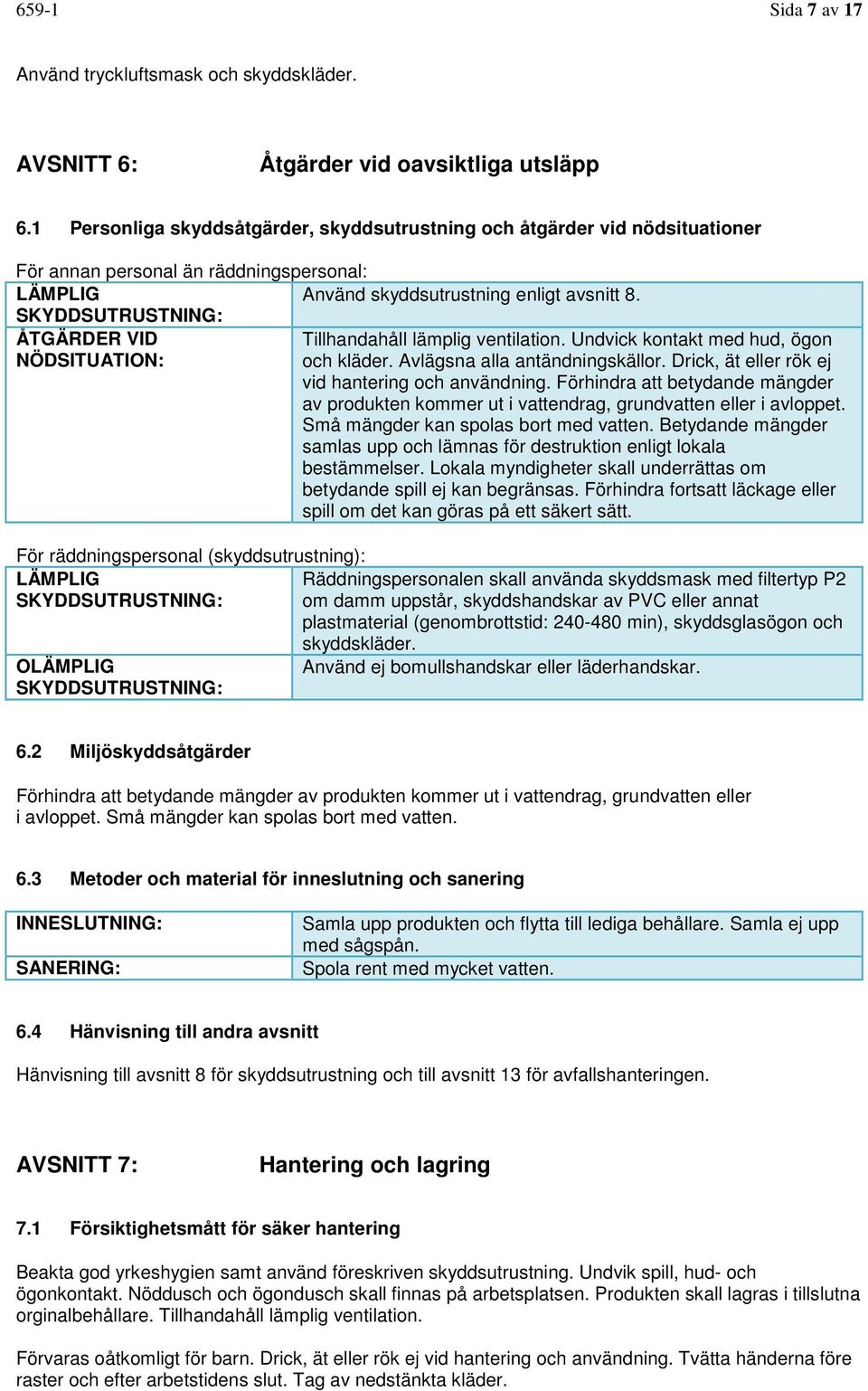 SKYDDSUTRUSTNING: ÅTGÄRDER VID Tillhandahåll lämplig ventilation. Undvick kontakt med hud, ögon NÖDSITUATION: och kläder. Avlägsna alla antändningskällor.