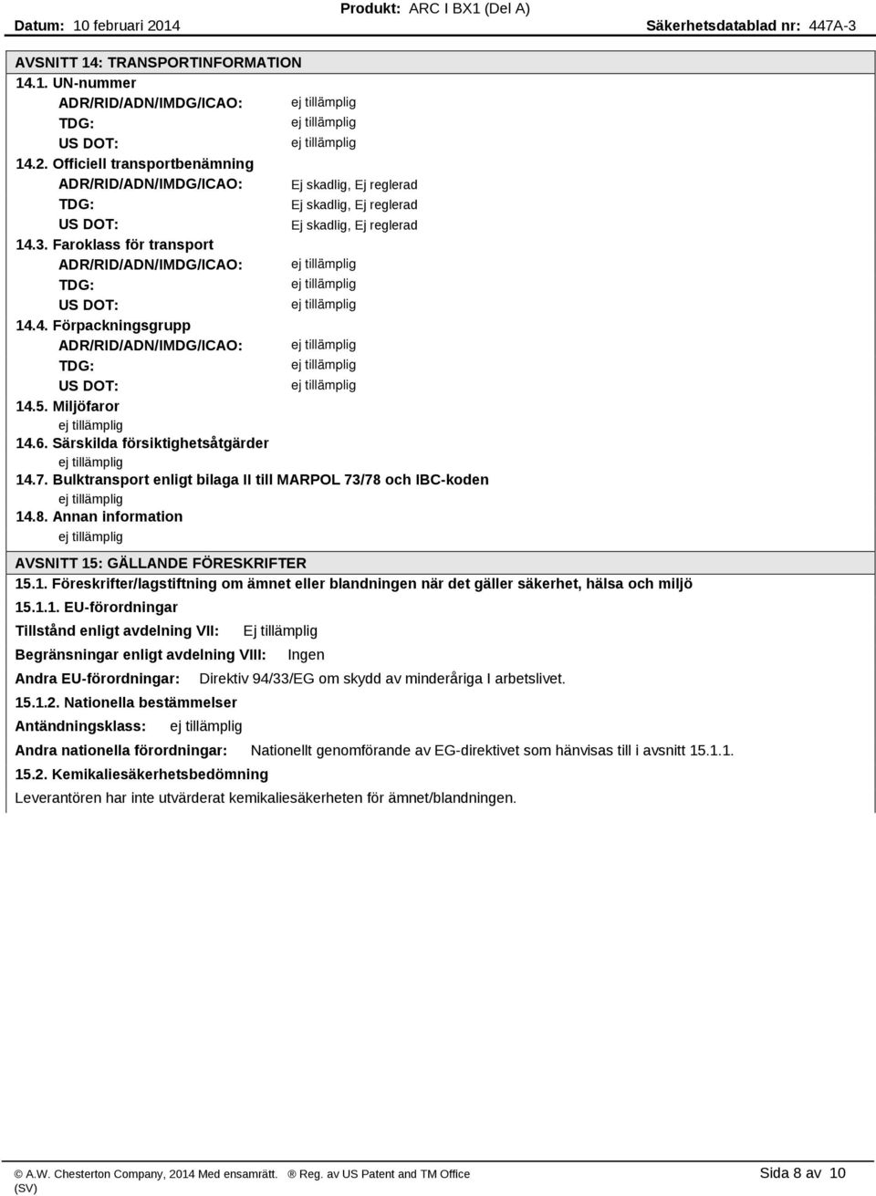 Faroklass för transport ADR/RID/ADN/IMDG/ICAO: TDG: US DOT: 14.4. Förpackningsgrupp ADR/RID/ADN/IMDG/ICAO: TDG: US DOT: 14.5. Miljöfaror 14.6. Särskilda försiktighetsåtgärder 14.7.