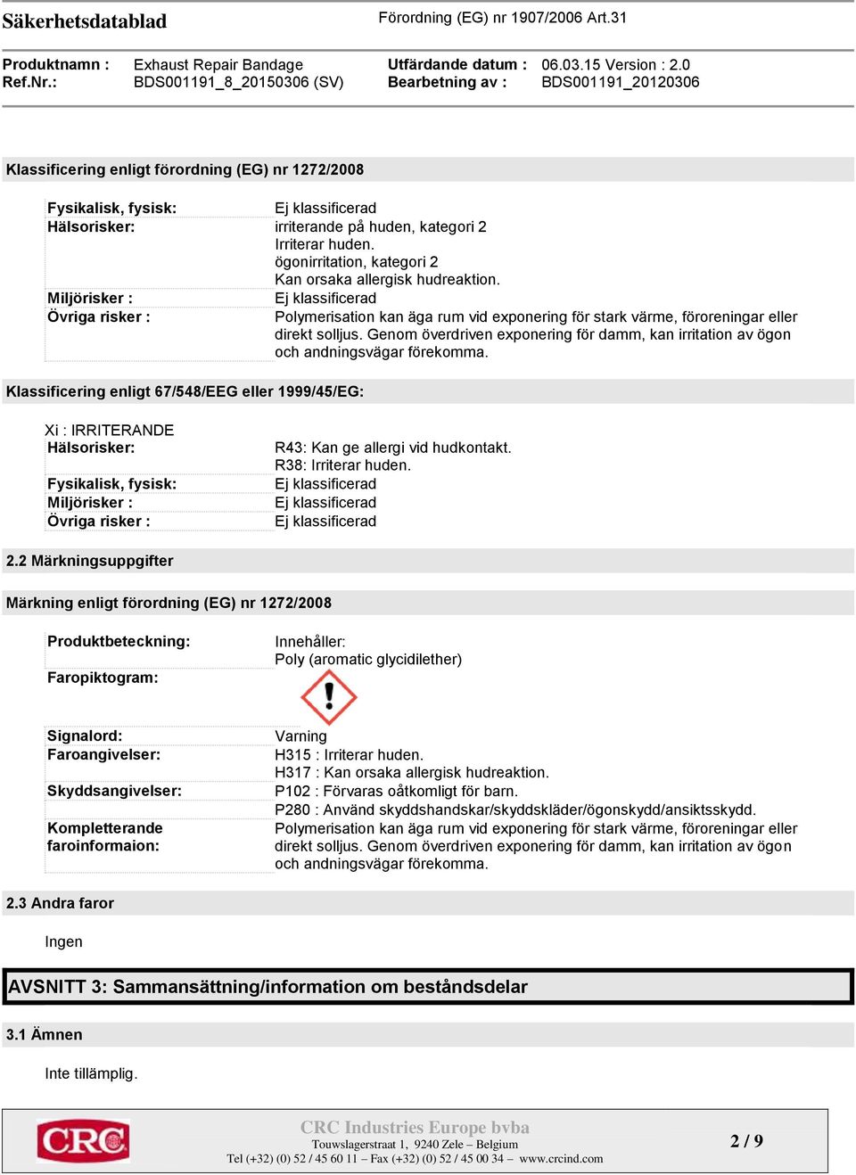 Genom överdriven exponering för damm, kan irritation av ögon och andningsvägar förekomma.