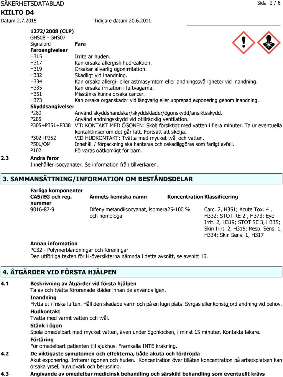 H373 Kan orsaka organskador vid långvarig eller upprepad exponering genom inandning. Skyddsangivelser P280 Använd skyddshandskar/skyddskläder/ögonskydd/ansiktsskydd.
