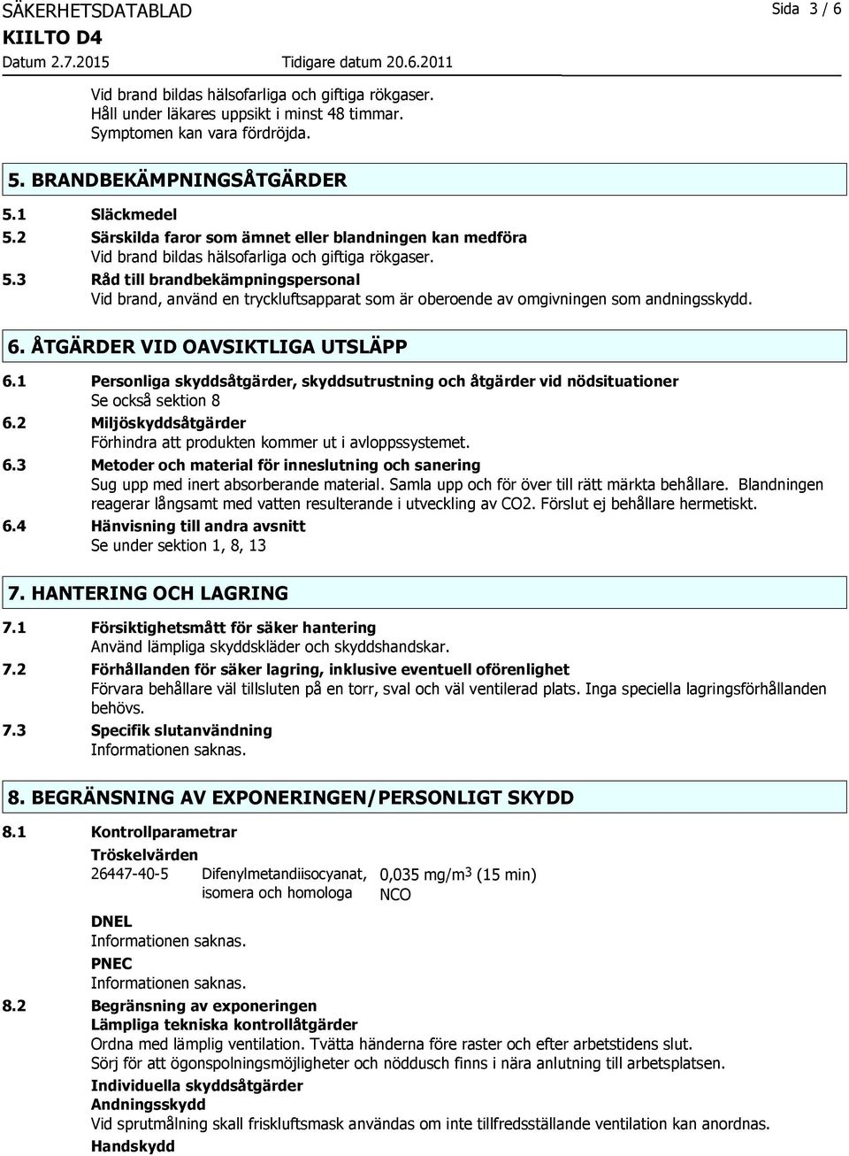 6. ÅTGÄRDER VID OAVSIKTLIGA UTSLÄPP 6.1 Personliga skyddsåtgärder, skyddsutrustning och åtgärder vid nödsituationer Se också sektion 8 6.