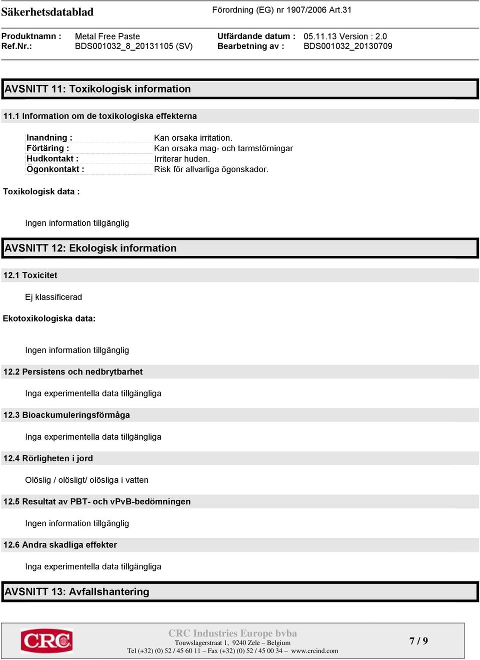 1 Toxicitet Ekotoxikologiska data: Ingen information tillgänglig 12.2 Persistens och nedbrytbarhet Inga experimentella data tillgängliga 12.