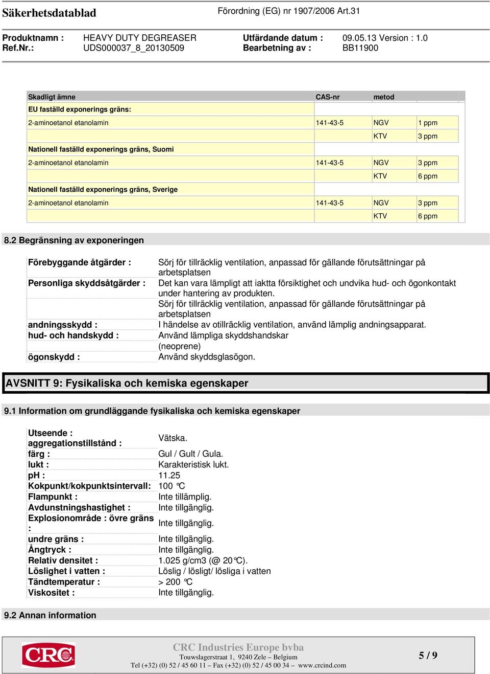 2 Begränsning av exponeringen Förebyggande åtgärder : Personliga skyddsåtgärder : andningsskydd : hud- och handskydd : ögonskydd : Sörj för tillräcklig ventilation, anpassad för gällande