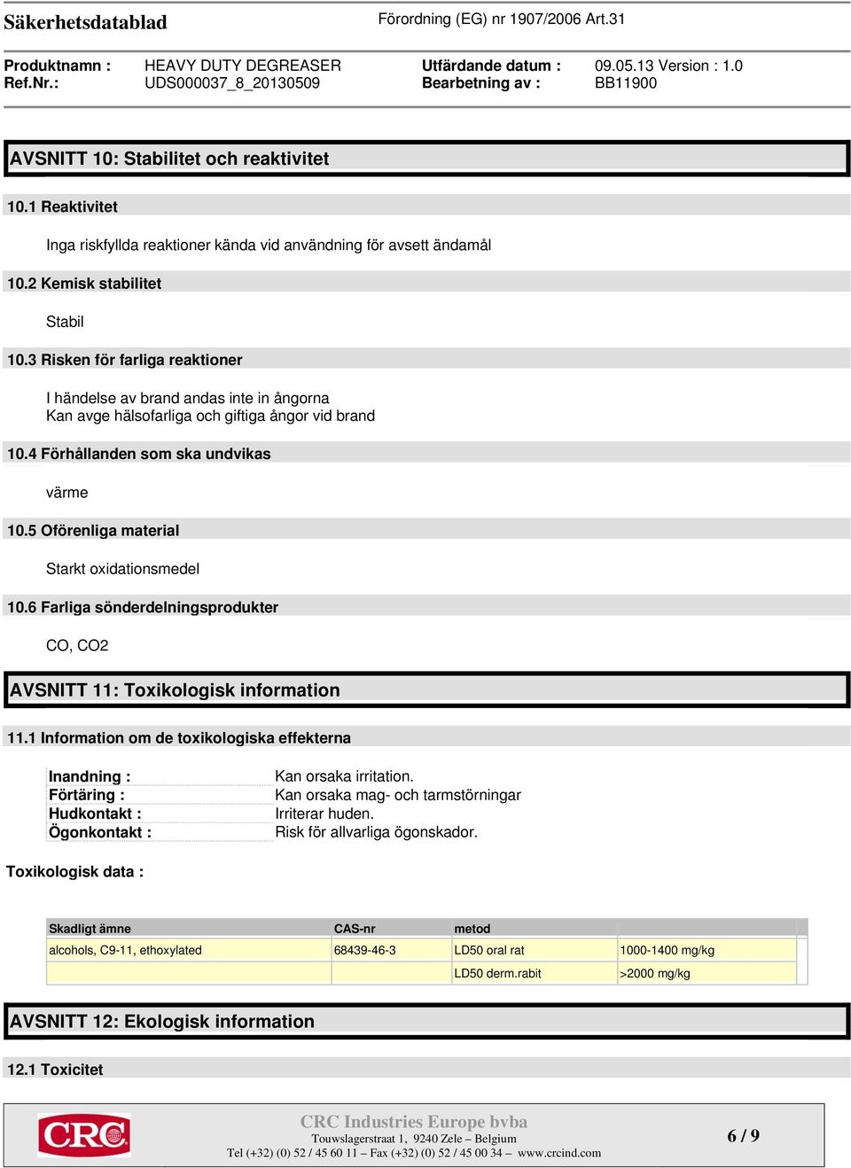 5 Oförenliga material Starkt oxidationsmedel 10.6 Farliga sönderdelningsprodukter CO, CO2 AVSNITT 11: Toxikologisk information 11.