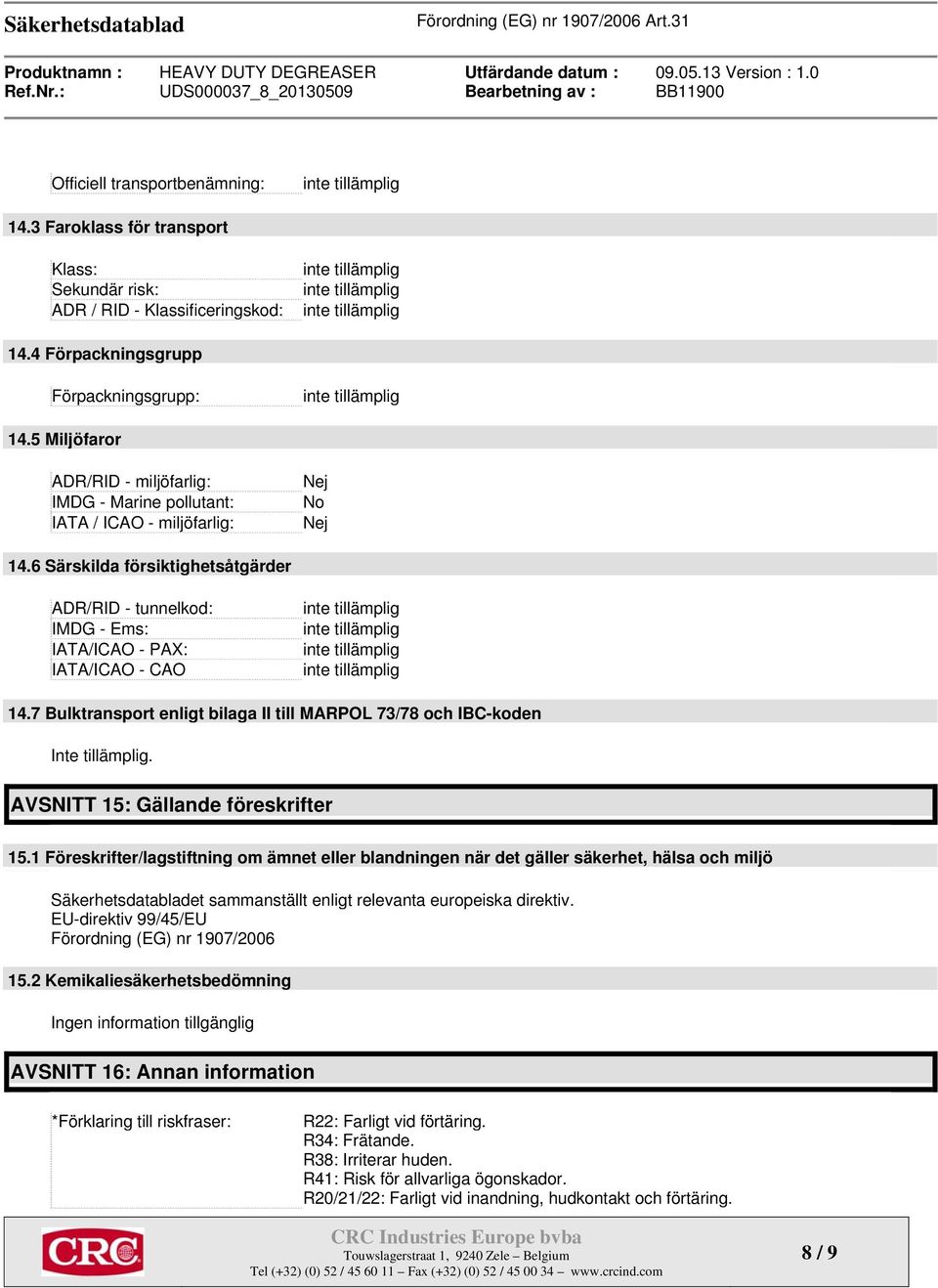 6 Särskilda försiktighetsåtgärder ADR/RID - tunnelkod: IMDG - Ems: IATA/ICAO - PAX: IATA/ICAO - CAO 14.7 Bulktransport enligt bilaga II till MARPOL 73/78 och IBC-koden Inte tillämplig.