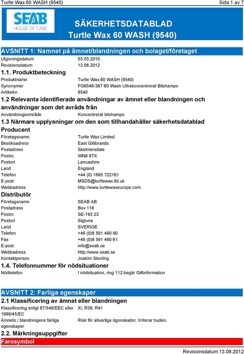 3 Närmare upplysningar om den som tillhandahåller säkerhetsdatablad Producent Företagsnamn Turtle Wax Limited Besöksadress East Gillibrands Postadress Skelmersdale Postnr.