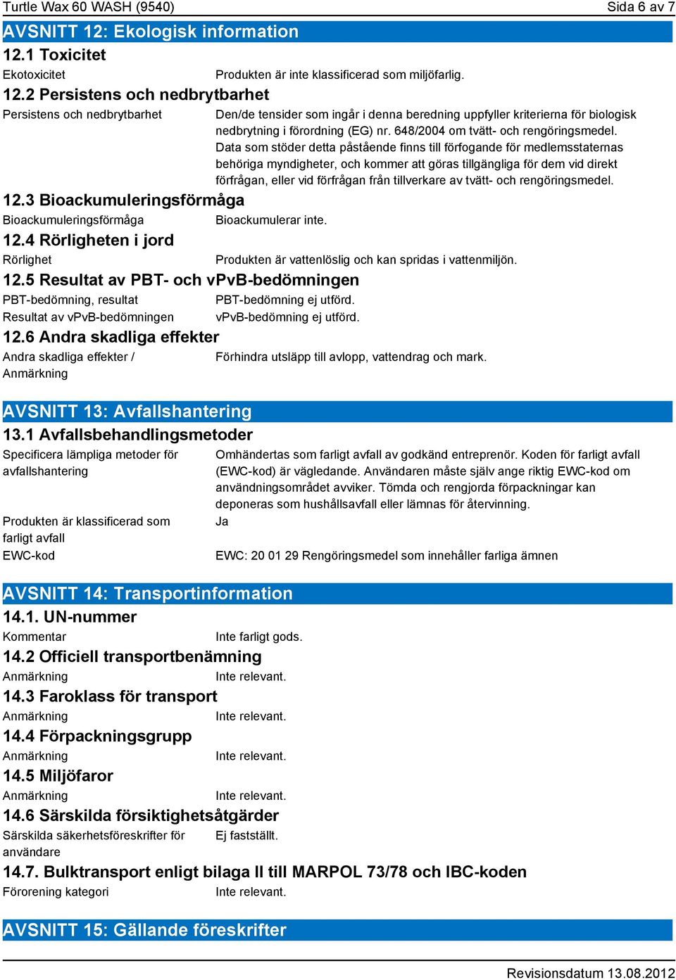 5 Resultat av PBT- och vpvb-bedömningen PBT-bedömning, resultat PBT-bedömning ej utförd. Resultat av vpvb-bedömningen vpvb-bedömning ej utförd. 12.