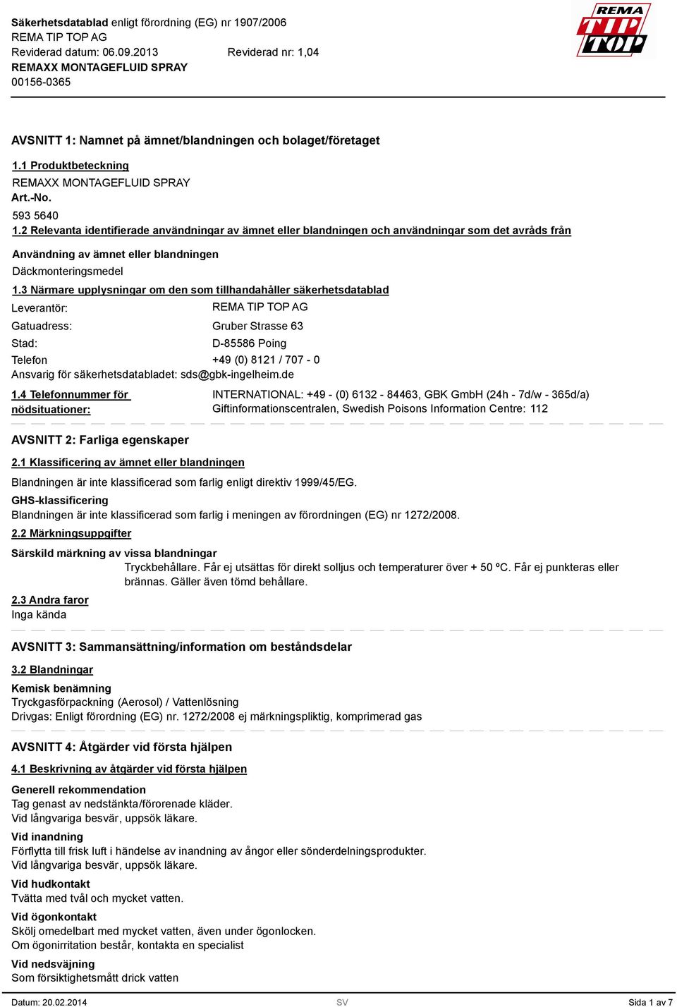 3 Närmare upplysningar om den som tillhandahåller säkerhetsdatablad Leverantör: Gatuadress: Stad: Gruber Strasse 63 D-85586 Poing Telefon +49 (0) 8121 / 707-0 Ansvarig för säkerhetsdatabladet: