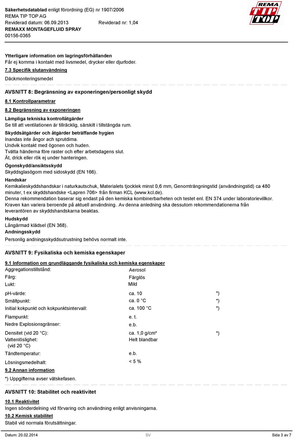 Skyddsåtgärder och åtgärder beträffande hygien Inandas inte ångor ach sprutdima. Undvik kontakt med ögonen och huden. Tvätta händerna före raster och efter arbetsdagens slut.