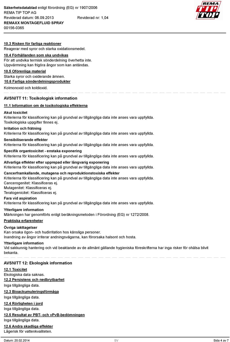 AVSNITT 11: Toxikologisk information 11.1 Information om de toxikologiska effekterna Akut toxicitet Toxikologiska uppgifter finnes ej.