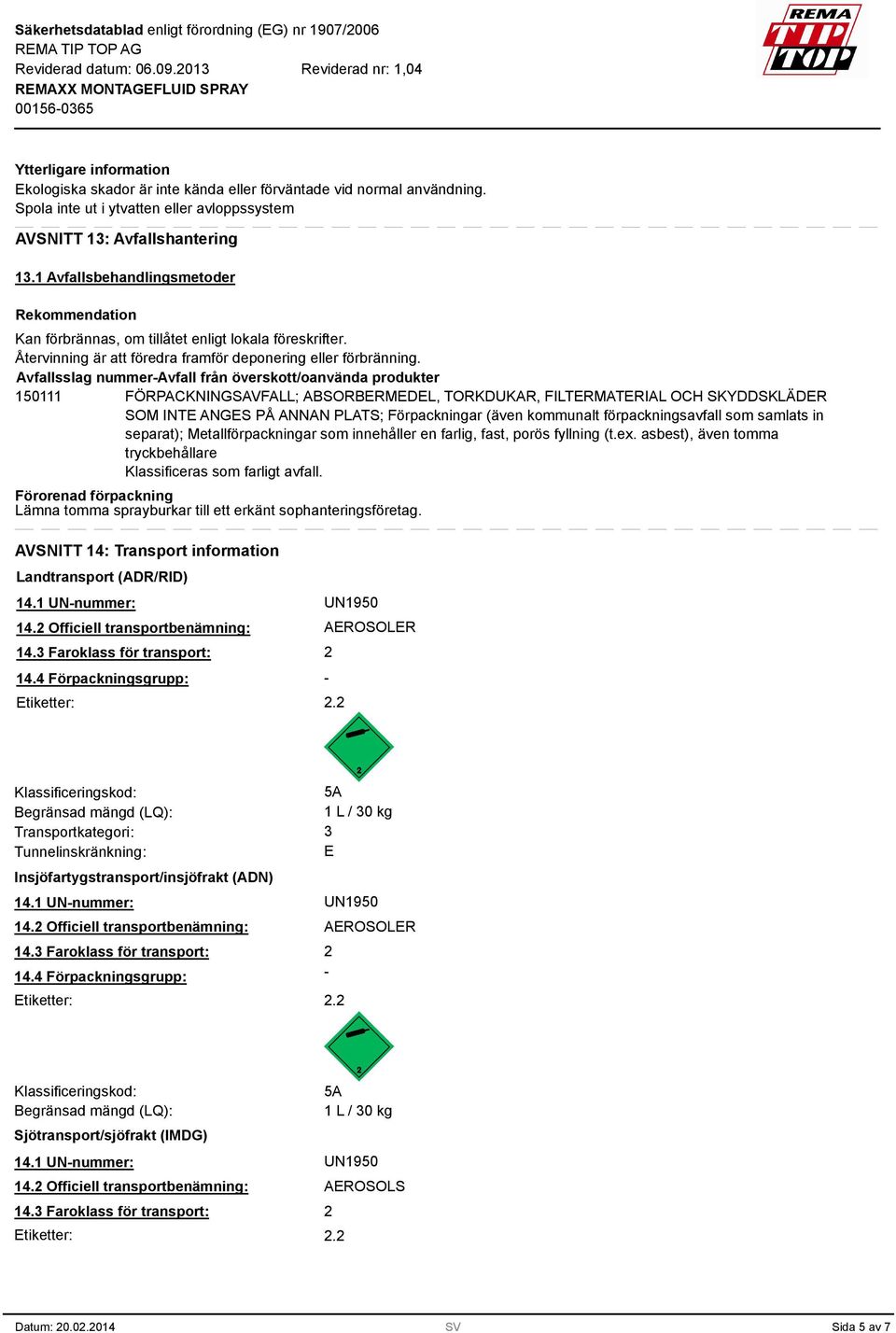 Avfallsslag nummer-avfall från överskott/oanvända produkter 150111 FÖRPACKNINGSAVFALL; ABSORBERMEDEL, TORKDUKAR, FILTERMATERIAL OCH SKYDDSKLÄDER SOM INTE ANGES PÅ ANNAN PLATS; Förpackningar (även