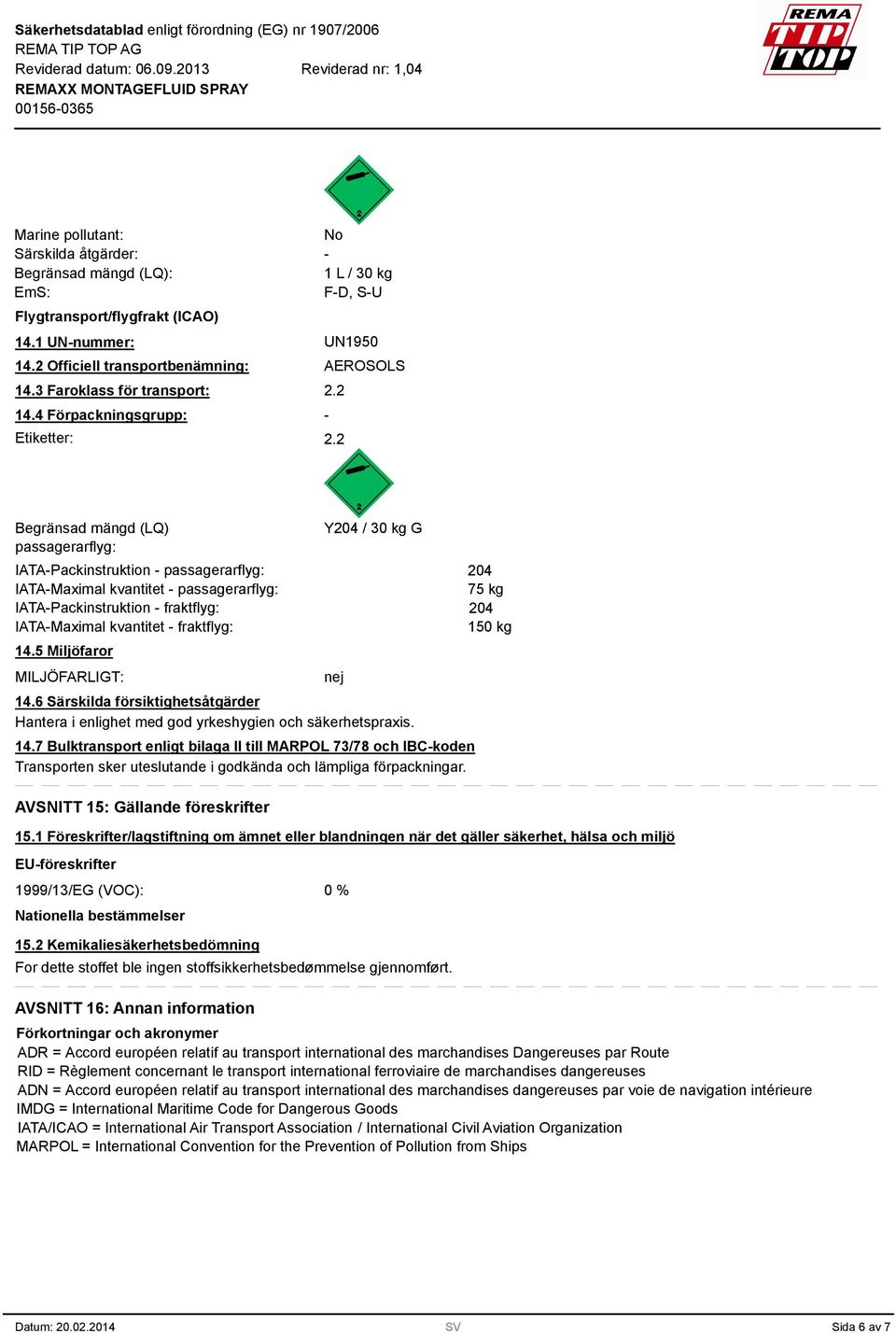 IATA-Maximal kvantitet - fraktflyg: 14.5 Miljöfaror MILJÖFARLIGT: Y204 / 30 kg G 14.6 Särskilda försiktighetsåtgärder Hantera i enlighet med god yrkeshygien och säkerhetspraxis. 14.7 Bulktransport enligt bilaga II till MARPOL 73/78 och IBC-koden Transporten sker uteslutande i godkända och lämpliga förpackningar.