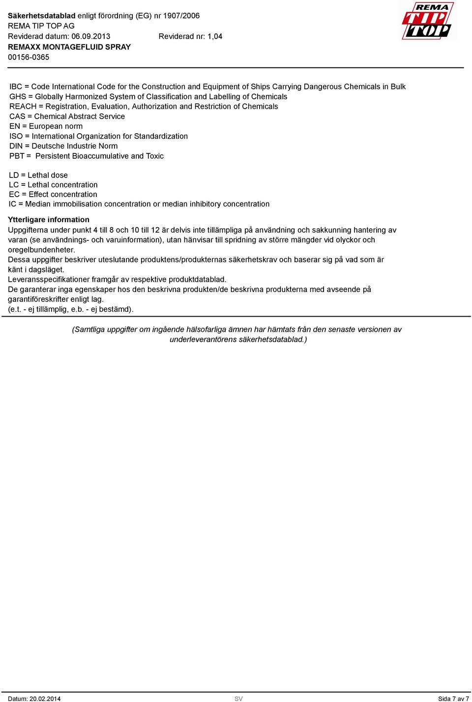 Norm PBT = Persistent Bioaccumulative and Toxic LD = Lethal dose LC = Lethal concentration EC = Effect concentration IC = Median immobilisation concentration or median inhibitory concentration