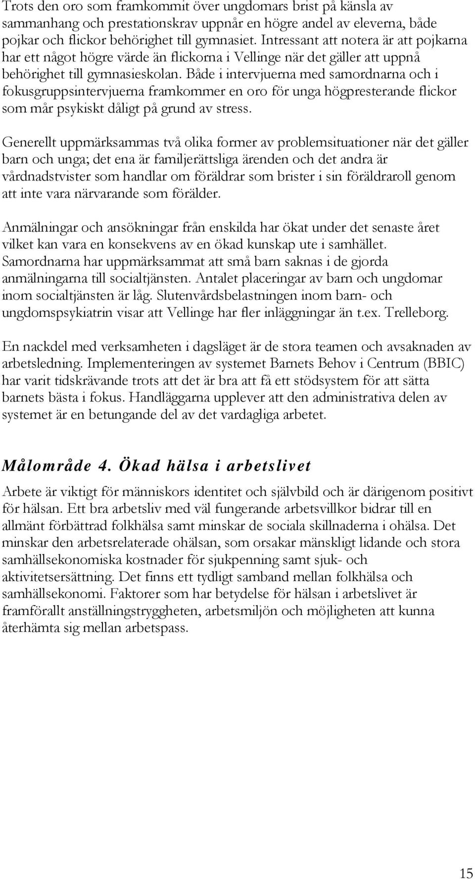 Både i intervjuerna med samordnarna och i fokusgruppsintervjuerna framkommer en oro för unga högpresterande flickor som mår psykiskt dåligt på grund av stress.