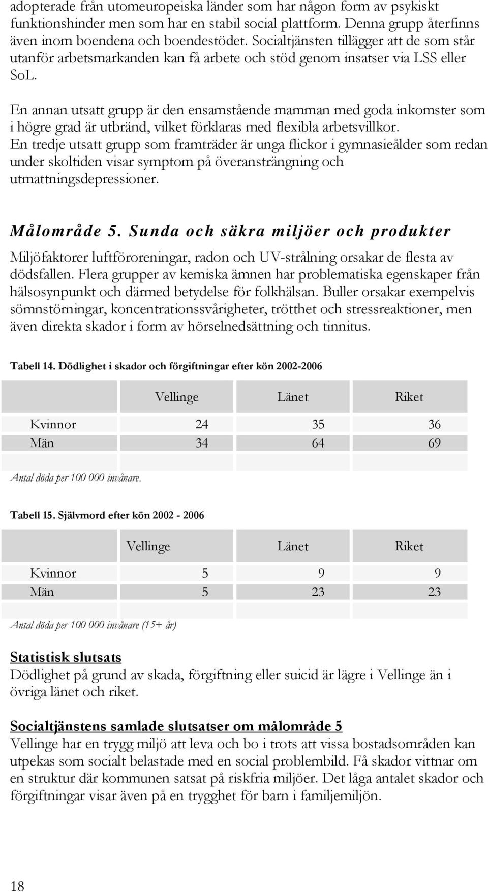 En annan utsatt grupp är den ensamstående mamman med goda inkomster som i högre grad är utbränd, vilket förklaras med flexibla arbetsvillkor.