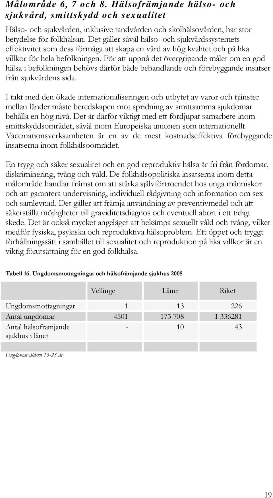 För att uppnå det övergripande målet om en god hälsa i befolkningen behövs därför både behandlande och förebyggande insatser från sjukvårdens sida.