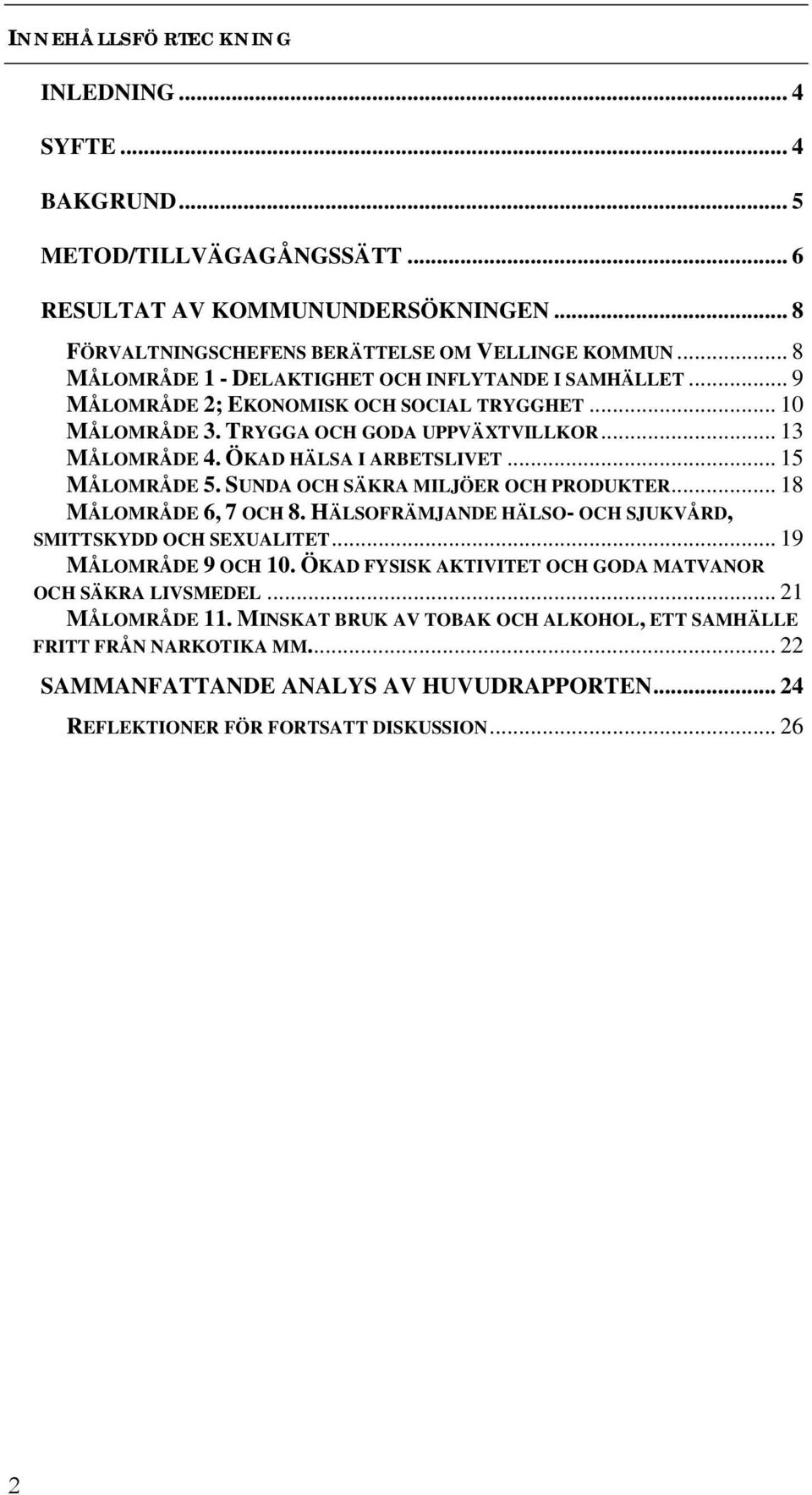 .. 15 MÅLOMRÅDE 5. SUNDA OCH SÄKRA MILJÖER OCH PRODUKTER... 18 MÅLOMRÅDE 6, 7 OCH 8. HÄLSOFRÄMJANDE HÄLSO- OCH SJUKVÅRD, SMITTSKYDD OCH SEXUALITET... 19 MÅLOMRÅDE 9 OCH 10.