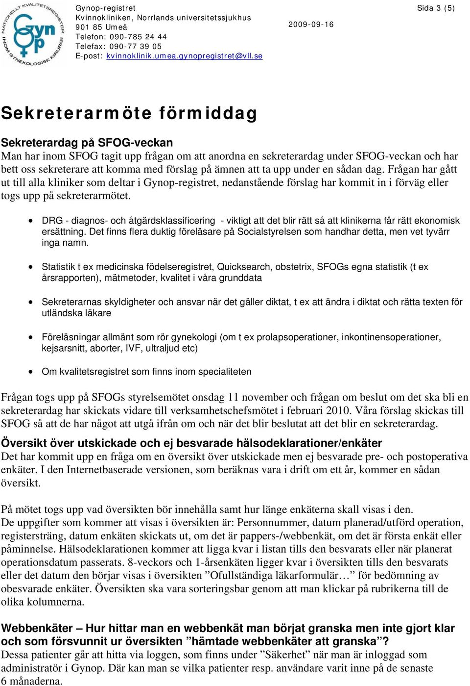 DRG - diagnos- och åtgärdsklassificering - viktigt att det blir rätt så att klinikerna får rätt ekonomisk ersättning.