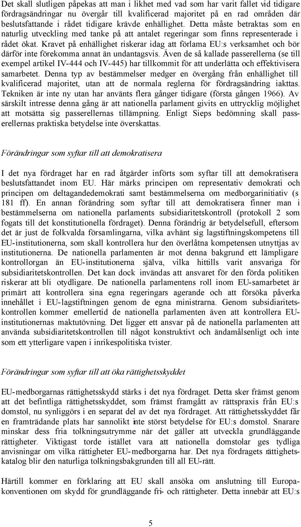 Kravet på enhällighet riskerar idag att förlama EU:s verksamhet och bör därför inte förekomma annat än undantagsvis.