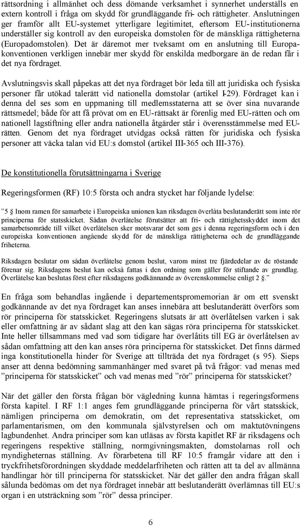 Det är däremot mer tveksamt om en anslutning till Europakonventionen verkligen innebär mer skydd för enskilda medborgare än de redan får i det nya fördraget.