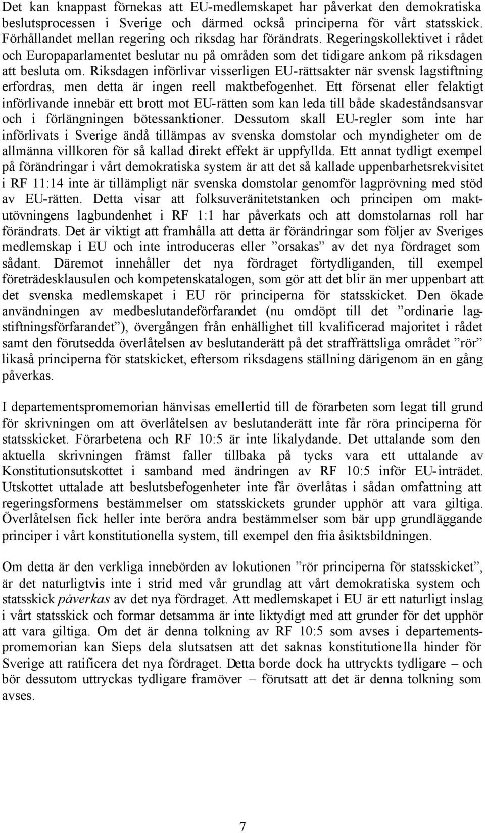 Riksdagen införlivar visserligen EU-rättsakter när svensk lagstiftning erfordras, men detta är ingen reell maktbefogenhet.